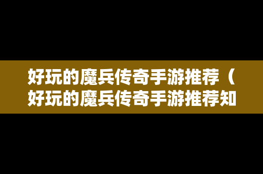 好玩的魔兵传奇手游推荐（好玩的魔兵传奇手游推荐知乎）