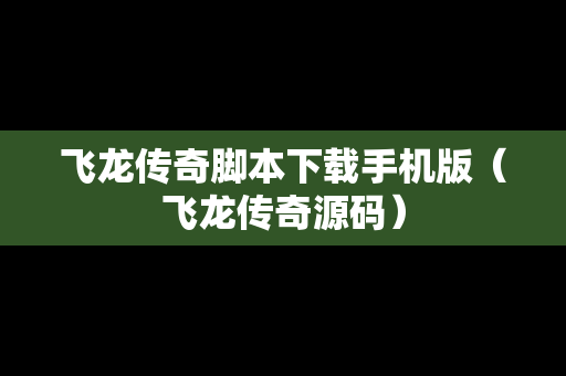 飞龙传奇脚本下载手机版（飞龙传奇源码）