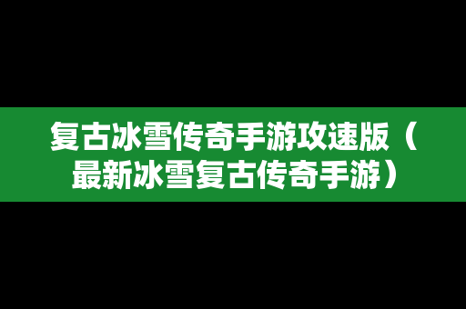 复古冰雪传奇手游攻速版（最新冰雪复古传奇手游）