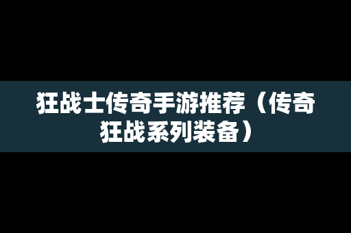 狂战士传奇手游推荐（传奇狂战系列装备）
