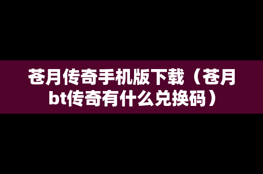 苍月传奇手机版下载（苍月bt传奇有什么兑换码）