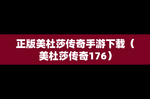 正版美杜莎传奇手游下载（美杜莎传奇176）