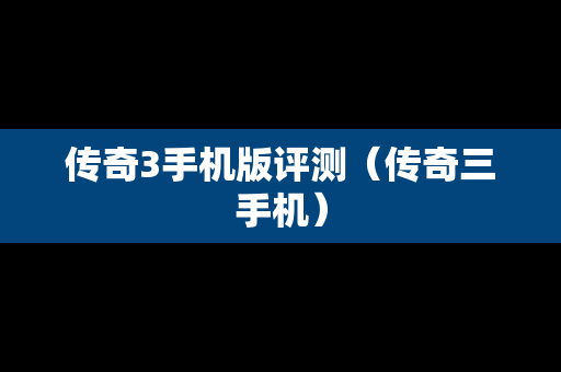 传奇3手机版评测（传奇三手机）
