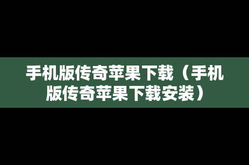手机版传奇苹果下载（手机版传奇苹果下载安装）
