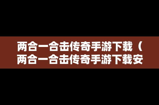 两合一合击传奇手游下载（两合一合击传奇手游下载安装）