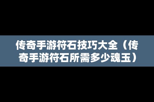 传奇手游符石技巧大全（传奇手游符石所需多少魂玉）