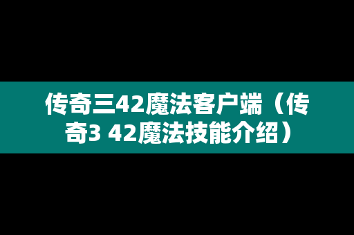传奇三42魔法客户端（传奇3 42魔法技能介绍）