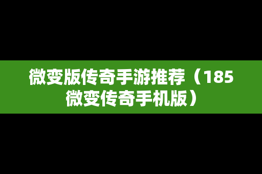 微变版传奇手游推荐（185微变传奇手机版）