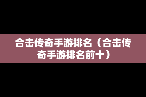 合击传奇手游排名（合击传奇手游排名前十）