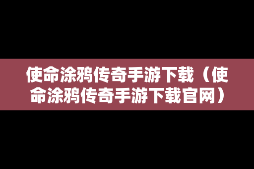 使命涂鸦传奇手游下载（使命涂鸦传奇手游下载官网）
