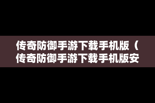 传奇防御手游下载手机版（传奇防御手游下载手机版安装）